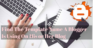 How To Identify The Template Name A Blogger Is Using - TechViola